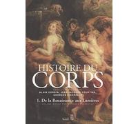 Histoire Du Corps - Volume 1, De La Renaissance Aux Lumières