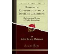 Histoire Du Développement de la Doctrine Chrétienne: Ou Motifs de Retour À l'Église Catholique (Classic Reprint)