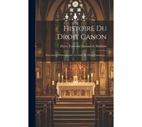 Histoire Du Droit Canon: Pour Servir D'introduction 'a L'étude Du Droit Canonique...