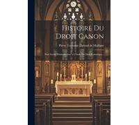Histoire Du Droit Canon: Pour Servir D'introduction 'a L'étude Du Droit Canonique...