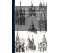 Histoire Du Droit Canonique Et Du Gouvernement De L'eglise; Volume 2