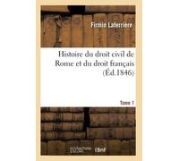 Histoire du droit civil de Rome et du droit français. Tome 1