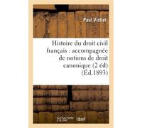Histoire du droit civil français : accompagnée de notions de droit canonique (2 éd) (Éd.1893) - Paul Viollet - Hachette Bnf - broché - Livre