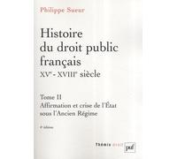 Histoire du droit public français XVe-XVIIIe siècle. Tome 2: Affirmation et crise de l'État sous l'Ancien Régime. La genèse de l'État contemporain