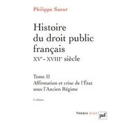 Histoire du droit public français XVe-XVIIIe siècle. Tome 2 Affirmation et crise de l'État sous l'Ancien Régime. La genèse de l'État contemporain - Philippe Sueur - Puf - broché - Etude