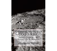 Histoire du futur GO TO A,B,C: tome 1 franchir la vitesse de la lumière