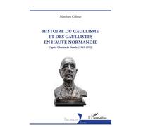 Histoire du gaullisme et des gaullistes en Haute-Normandie L’après Charles de Gaulle (1969-1992) - Matthieu Colmar - L'harmattan - broché - Essai