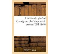 Histoire du général Cavaignac, chef du pouvoir exécutif suivie de la vie et de la mort De monseigneur l'archevêque de Paris - Collectif - Hachette Bnf - broché - Livre