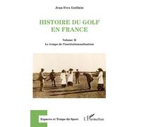 Histoire du golf en France Volume II Le temps de l'institutionnalisation - Le temps de l'institutionnalisation - Jean-Yves Guillain - L'harmattan - broché - Essai