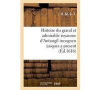 Histoire du grand et admirable royaume d'Antangil incogneu jusques a present (Éd.1616) I. D. M. G. T (Auteur)
