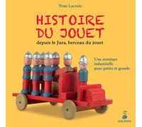Histoire du jouet depuis le Jura, berceau du jouet Yvan Lacroix (Auteur)