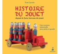 Histoire Du Jouet Depuis Le Jura, Berceau Du Jouet - Une Aventure Industrielle Pour Petits Et Grands