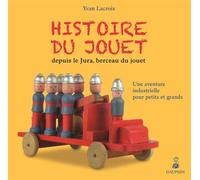 Histoire du jouet depuis le Jura, berceau du jouet Yvan Lacroix (Auteur)