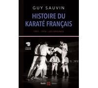 Histoire du karaté français 1951-1976 : les origines - Guy Sauvin - Budo Eds - broché - Guide