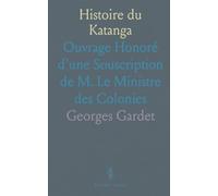Histoire du Katanga: Ouvrage Honoré d'une Souscription de M. Le Ministre des Colonies