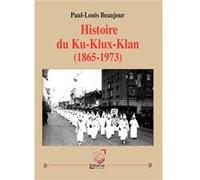 Histoire du Ku-Klux-Klan (1865-1973) Paul-Louis Beaujour (Auteur)