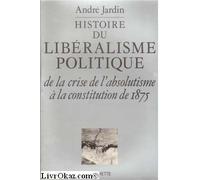 Histoire du libéralisme politique, de la crise de l'absolutisme a la constitution de 1875