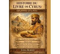 HISTOIRE DU LIVRE DE CYRUS:: Édit pionnier de la Perse: Perspective historique; Décret royal; Démêler les fils de l’histoire; La voix antique de la tolérance; Une étude sur le leadership