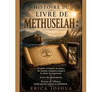 HISTOIRE DU LIVRE DE METHUSELAH:: La grâce comptée en jours: les années comptées jusqu’à la chute du jugement. Ancre des générations. Porteur de l’alliance tandis que les nations se rebellaient.