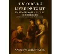 HISTOIRE DU LIVRE DE TOBIT: Un témoignage de foi et de résilience L'intervention divine dans les affaires humaines