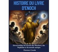 Histoire du livre d'Enoch: Déverrouiller les secrets des Watchers, des Nephilim et du monde antique