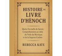 Histoire du Livre d'Enoch: La quête éternelle de la connaissance, la compréhension au-delà du voile du mystique et la sagesse cachée