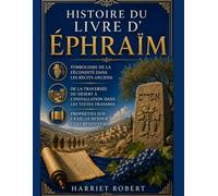 HISTOIRE DU LIVRE D'ÉPHRAÏM: Symbolisme de la fécondité dans les récits anciens De la traversée du désert à l'installation dans les textes transmis Prophéties sur l'exil, le retour et le renouveauItal