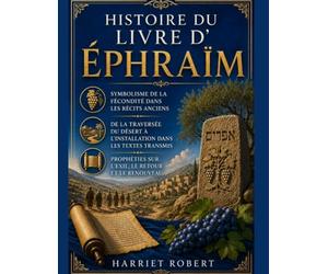 HISTOIRE DU LIVRE D'ÉPHRAÏM: Symbolisme de la fécondité dans les récits anciens De la traversée du désert à l'installation dans les textes transmis Prophéties sur l'exil, le retour et le renouveauItal