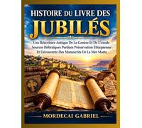 HISTOIRE DU LIVRE DES JUBILÉS: Une Réécriture Antique De La Genèse Et De L'exode Sources Hébraïques Perdues Préservation Éthiopienne Et Découverte Des Manuscrits De La Mer Morte