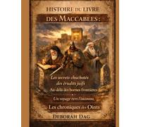 HISTOIRE DU LIVRE DES MACCABÉES:: Les secrets chuchotés des érudits juifs ; Au-delà des bornes frontières ; Un voyage vers l’inconnu ; Les chroniques des oints