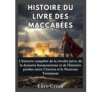 Histoire du Livre des Maccabées: L'histoire complète de la révolte juive, de la dynastie hasmonéenne et de l'histoire perdue entre l'Ancien et le Nouveau Testament