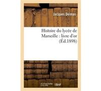 Histoire du lycée de Marseille : livre d'or (Éd.1898) Jacques Delmas (Auteur)