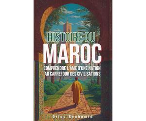 Histoire du Maroc: Comprendre l'âme d'une nation au carrefour des civilisations