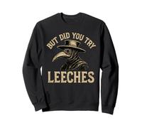 Histoire du médecin de la peste mais avez-vous essayé les sangsues Sweatshirt