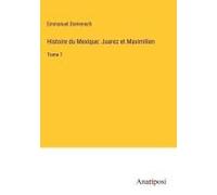 Histoire Du Mexique: Juarez Et Maximilien