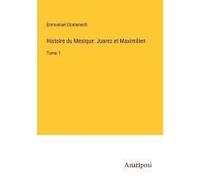 Histoire Du Mexique: Juarez Et Maximilien