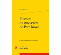 Histoire du monastère de Port-Royal - Cécile Gazier - Classiques Garnier - broché - Essai
