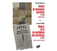 Histoire du mouvement anarchiste à Lyon (1880-1894) Suivi de Aspects de la vie quotidienne des anarchistes à Lyon à la fin du XIXème siècle - Massard et Gallet - Atelier Creation Libertaire - broché -