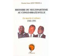 Histoire du multipartisme au congo-brazzaville Volume 1 : La marche à rebours 1940-1991 - Gaston-Jonas Kouvibidila - L'harmattan - broché - Etude