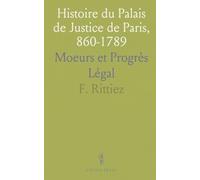 Histoire du Palais de Justice de Paris, 860-1789: Moeurs et Progrès Légal