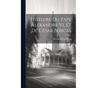 Histoire Du Pape Alexandre Vi, Et De César Borgia