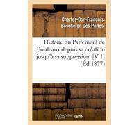 Histoire Du Parlement De Bordeaux Depuis Sa Création Jusqu'à Sa Suppression. [V 1] (Éd.1877)