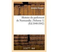 Histoire du parlement de Normandie. [Volume 1] (Éd.1840-1842) Amable Floquet (Auteur)