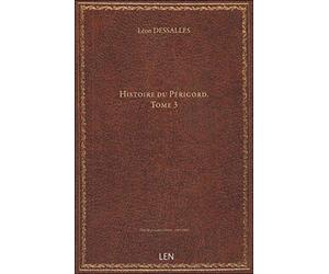 Histoire du Périgord. Tome 3 / par Léon Dessalles
