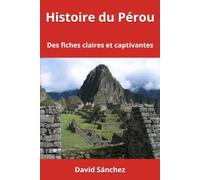 Histoire du Pérou: Des fiches claires et captivantes