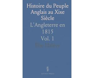 Histoire du Peuple Anglais au Xixe Siècle: L'Angleterre en 1815