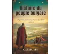 Histoire du peuple bulgare: Migration, leadership et essor d'un État médiéval