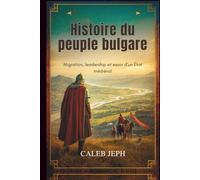 Histoire du peuple bulgare: Migration, leadership et essor d'un État médiéval