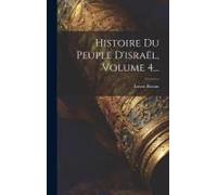 Histoire Du Peuple D'israël, Volume 4...