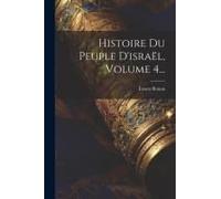 Histoire Du Peuple D'israël, Volume 4...